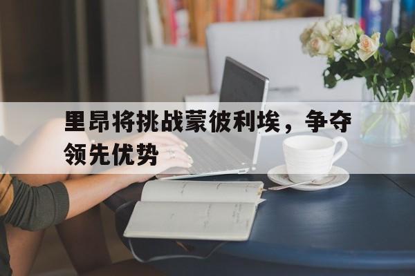 开元棋牌-里昂将挑战蒙彼利埃，争夺领先优势