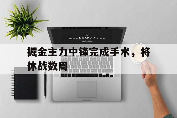 Kaiyuan Game card-掘金主力中锋完成手术，将休战数周
